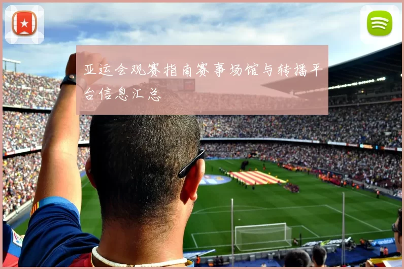 亚运会观赛指南赛事场馆与转播平台信息汇总