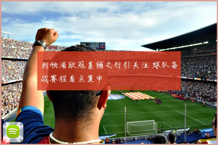 利物浦欧冠基辅之行引关注 球队备战赛程看点集中