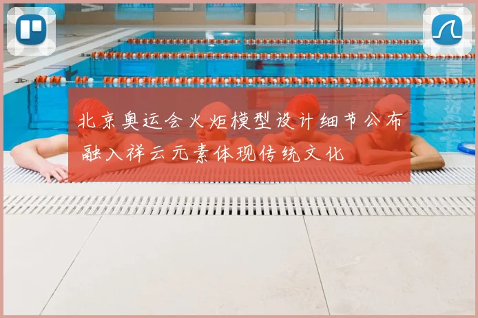 北京奥运会火炬模型设计细节公布 融入祥云元素体现传统文化