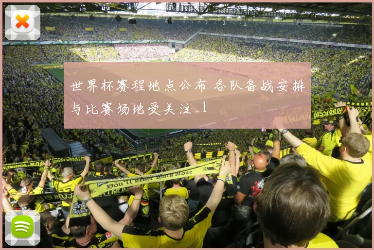 世界杯赛程地点公布 各队备战安排与比赛场地受关注_1