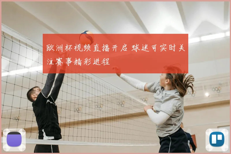 欧洲杯视频直播开启 球迷可实时关注赛事精彩进程