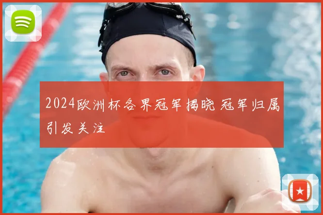 2024欧洲杯各界冠军揭晓 冠军归属引发关注