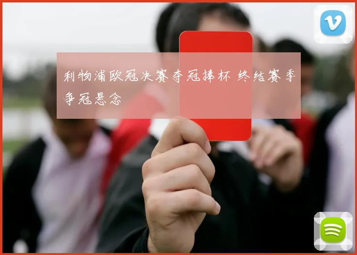 利物浦欧冠决赛夺冠捧杯 终结赛季争冠悬念