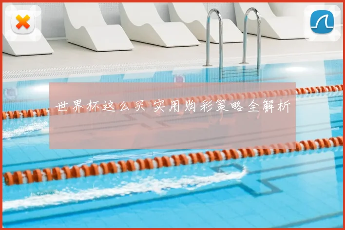 世界杯这么买 实用购彩策略全解析